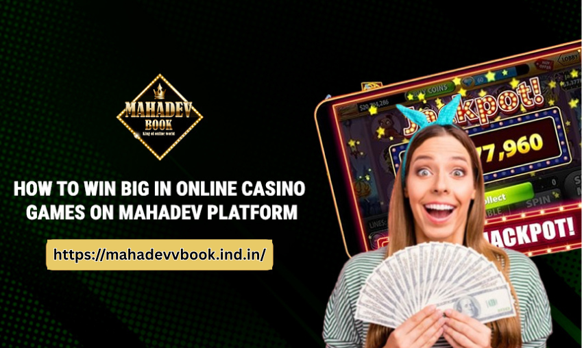 How to Win Big in Online Casino Games on Mahadev Platform