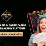 How to Win Big in Online Casino Games on Mahadev Platform